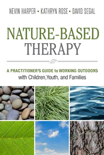 Naturebased Therapy A Practitioners Guide To Working Outdoors With Children Youth And Families Nevin Harper Kathryn Rose David Segal