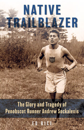 Native Trailblazer The Glory And Tragedy Of Penobscot Runner Andrew Sockalexis Ed Rice