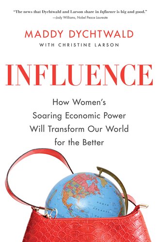 Influence How Womens Soaring Economic Power Will Transform Our World For The Better Maddy Dychtwald