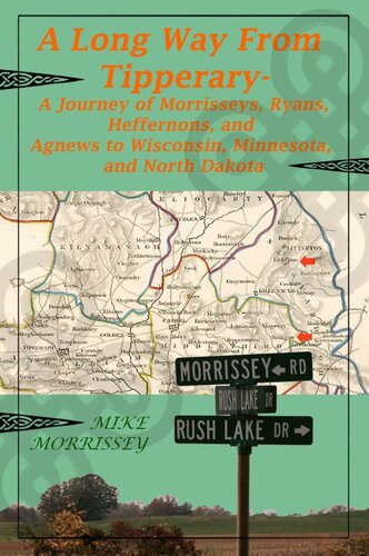 A Long Way From Tipperary A Journey Of Morrisseys Ryans Heffernons And Agnews To Wisconsin Minnesota And North Dakota Mike Morrissey
