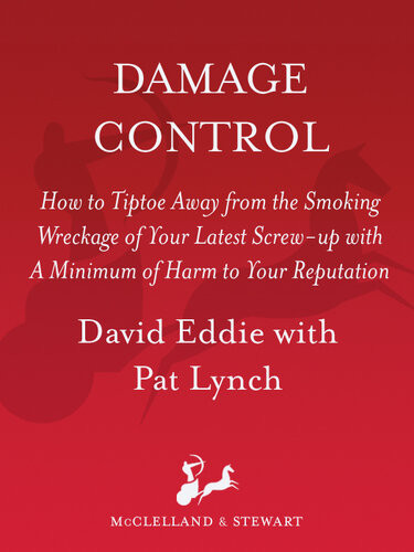 Damage Control How To Tiptoe Away From The Smoking Wreckage Of Your Latest Screwup With A Minimum Of Harm To Your Reputation David Eddie Pat Lynch