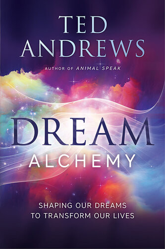 Dream Alchemy Shaping Our Dreams To Transform Our Lives Ted Andrews