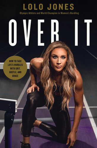 Over It How To Face Lifes Hurdles With Grit Hustle And Grace Lolo Jones