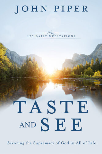 Taste And See Savoring The Supremacy Of God In All Of Life John Piper