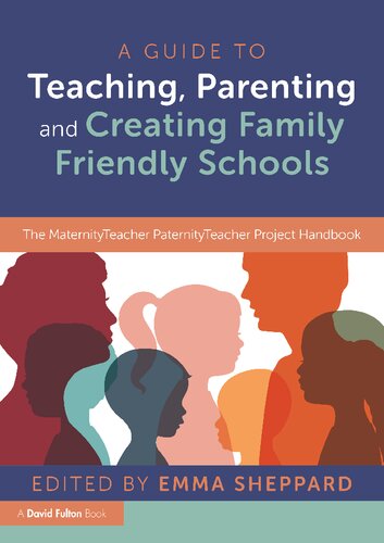 A Guide To Teaching Parenting And Creating Family Friendly Schools The Maternityteacher Paternityteacher Project Handbook Emma Sheppard