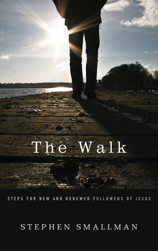 The Walk Steps For New And Renewed Followers Of Jesus Stephen Smallman