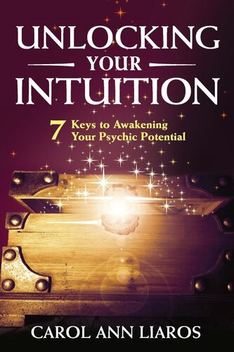 Unlocking Your Intuition 7 Keys To Awakening Your Psychic Potential Carol Ann Liaros