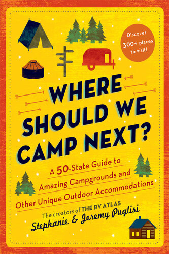 Where Should We Camp Next A 50state Guide To Amazing Campgrounds And Other Unique Outdoor Accommodations Stephanie Puglisi Jeremy Puglisi