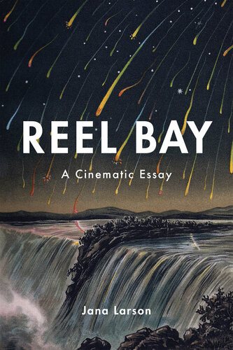 Reel Bay A Cinematic Essay Jana Larson
