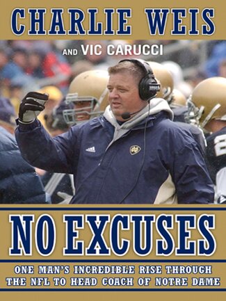 No Excuses One Mans Incredible Rise Through The Nfl To Head Coach Of Notre Dame Charlie Weis Vic Carucci