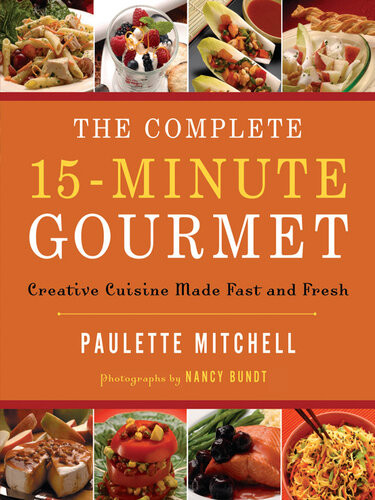 The Complete 15 Minute Gourmet Creative Cuisine Made Fast And Fresh Paulette Mitchell