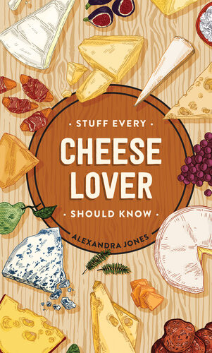 Stuff Every Cheese Lover Should Know Alexandra Jones