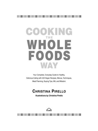 Cooking The Whole Foods Way Your Complete Everyday Guide To Healthy Delicious Eating With 500 Vegan Recipes Menus Techniques Meal Planning Buying Tips Wit And Wisdom Christina Pirello