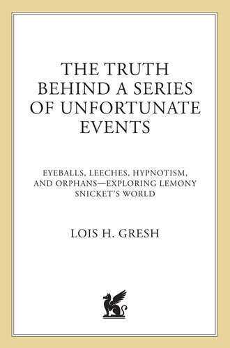 The Truth Behind A Series Of Unfortunate Events Eyeballs Leeches Hypnotism And Orphansexploring Lemony Snickets World Lois H Gresh