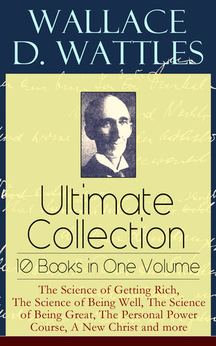 Wallace D Wattles Ultimate Collection 10 Books In One Volume The Science Of Getting Rich The Science Of Being Well The Science Of Being Great The Personal Power Course A New Christ And More Wallace D Wattles