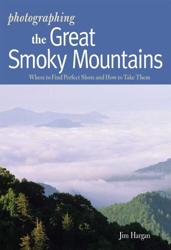 Photographing The Great Smoky Mountains Where To Find Perfect Shots And How To Take Them Jim Hargan