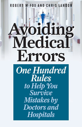 Avoiding Medical Errors One Hundred Rules To Help You Survive Mistakes By Doctors And Hospitals Robert M Fox Chris Landon