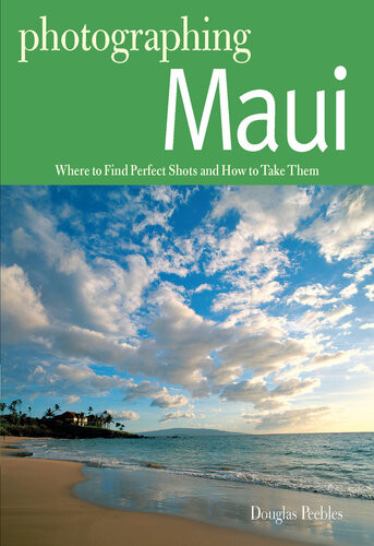 Photographing Maui Where To Find Perfect Shots And How To Take Them Douglas Peebles