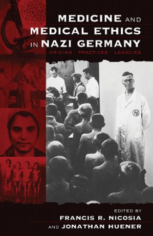 Medicine And Medical Ethics In Nazi Germany Origins Practices Legacies Vermont Studies On Nazi Germany And The Holocaust 1 1st Edition Francis R Nicosia
