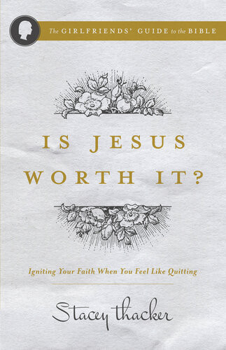 Is Jesus Worth It Igniting Your Faith When You Feel Like Quitting Stacey Thacker