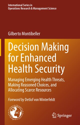 Decision Making For Enhanced Health Security Managing Emerging Health Threats Making Reasoned Choices And Allocating Scarce Resources Gilberto Montibeller
