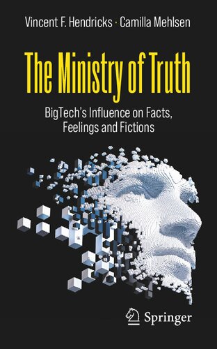 The Ministry Of Truth Bigtechs Influence On Facts Feelings And Fictions Vincent F Hendricks