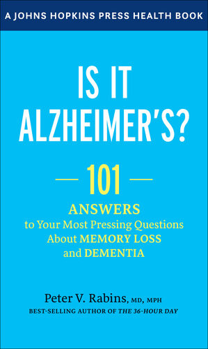 Is It Alzheimers 101 Answers To Your Most Pressing Questions About Memory Loss And Dementia Peter V Rabins