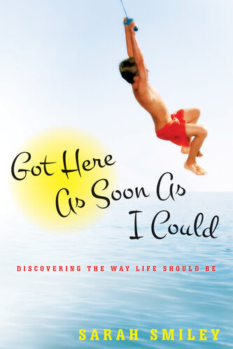 Got Here As Soon As I Could Discovering The Way Life Should Be Sarah Smiley