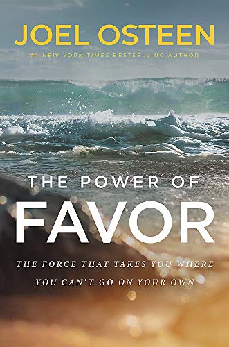 The Power Of Favor The Force That Will Take You Where You Cant Go On Your Own 1st Edition Joel Osteen