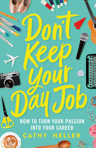 Dont Keep Your Day Job How To Turn Your Passion Into Your Career Cathy Heller