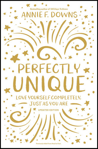Perfectly Unique Love Yourself Completely Just As You Are Annie F Downs