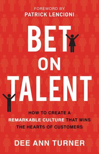 Bet On Talent How To Create A Remarkable Culture That Wins The Hearts Of Customers Dee Ann Turner
