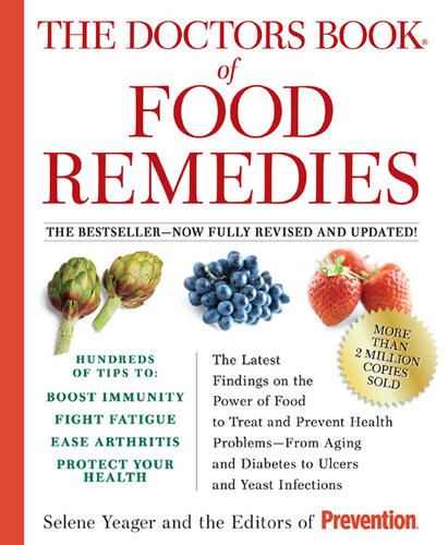 The Doctors Book Of Food Remedies The Latest Findings On The Power Of Food To Treat And Prevent Health Problemsfrom Aging And Diabetes To Ulcers And Yeast Infections Selene Yeager Editors Of Prevention Magazine