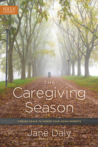 The Caregiving Season Finding Grace To Honor Your Aging Parents Jane Daly