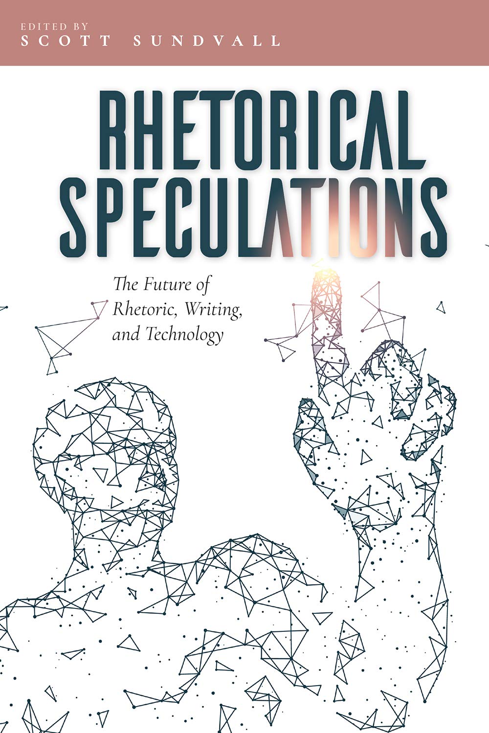 Rhetorical Speculations The Future Of Rhetoric Writing And Technology Scott Sundvall