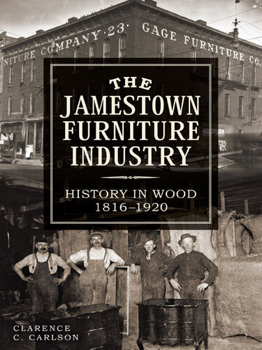 The Jamestown Furniture Industry History In Wood 18161920 Clarence Carlson