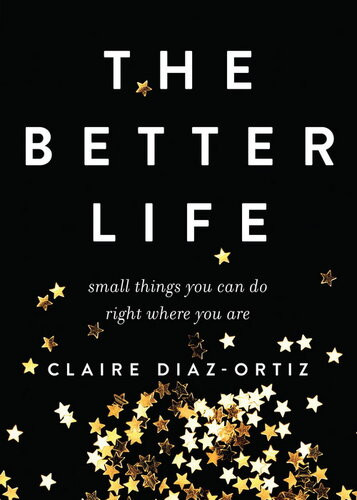 The Better Life Small Things You Can Do Right Where You Are Claire Diazortiz