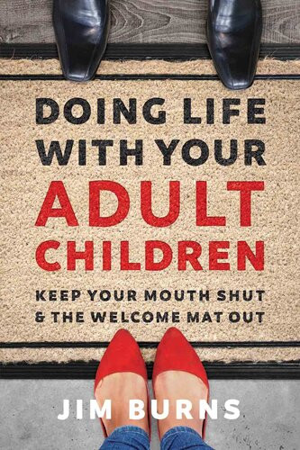 Doing Life With Your Adult Children Keep Your Mouth Shut And The Welcome Mat Out Jim Burns