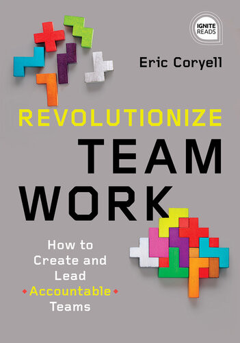 Revolutionize Teamwork How To Create And Lead Accountable Teams Eric Coryell