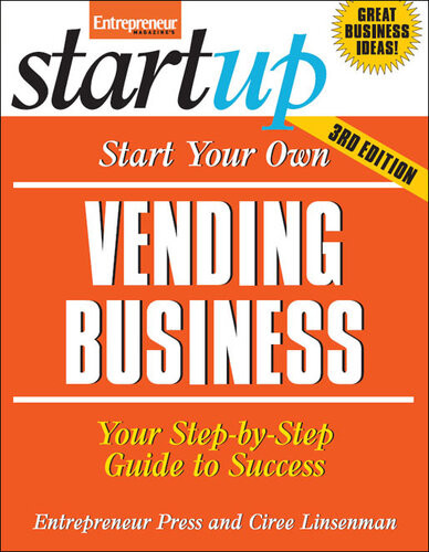 Start Your Own Vending Business Your Stepbystep Guide To Success 3rd Edition The Staff Of Entrepreneur Media Ciree Linsenman
