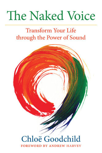 The Naked Voice Transforming Your Life Through The Power Of Sound Chloe Goodchild