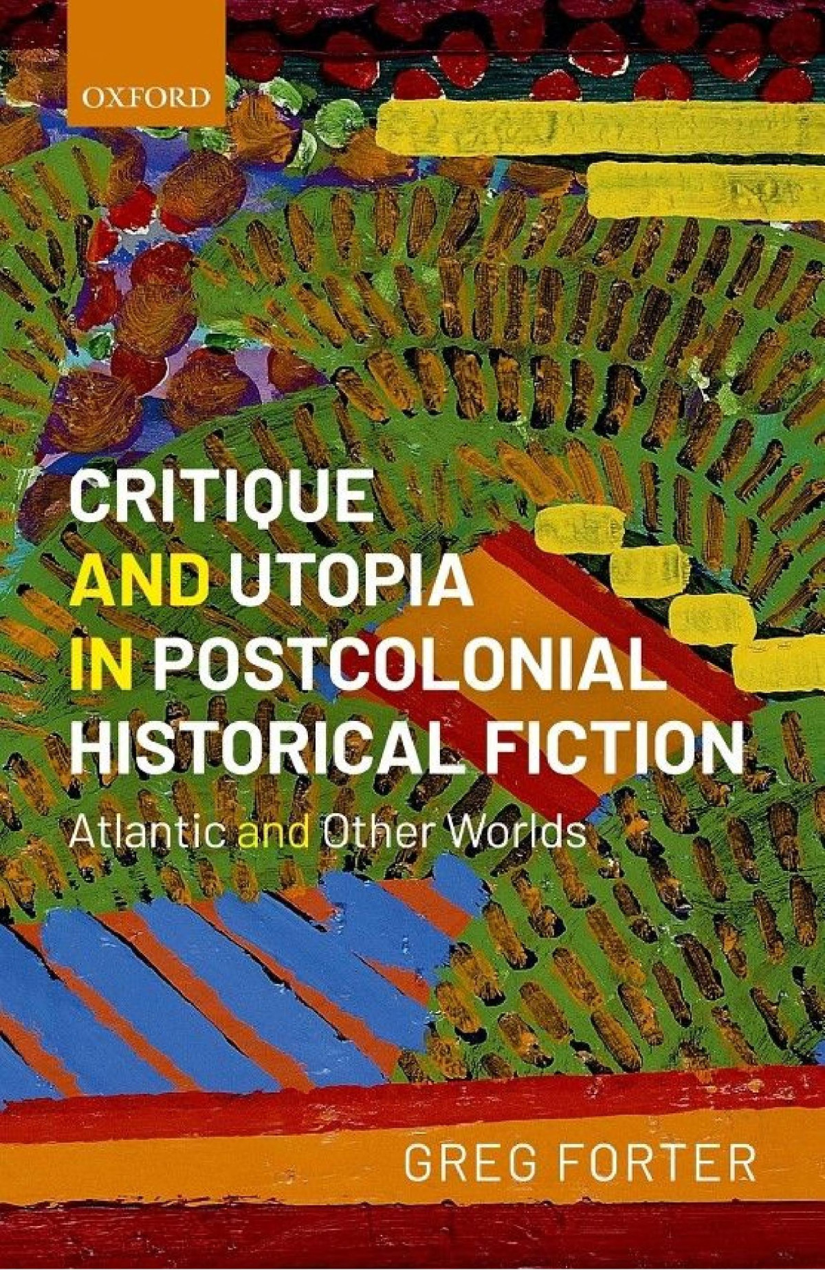 Critique And Utopia In Postcolonial Historical Fiction Atlantic And Other Worlds 1st Edition Greg Forter