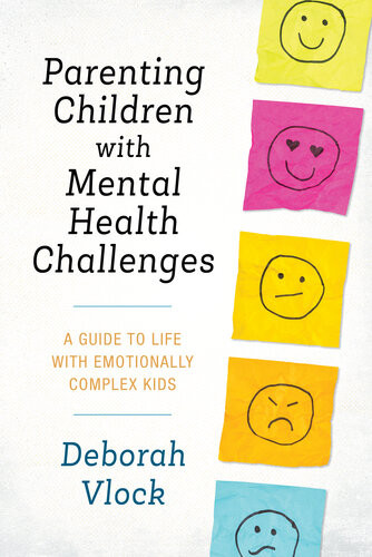 Parenting Children With Mental Health Challenges A Guide To Life With Emotionally Complex Kids Deborah Vlock