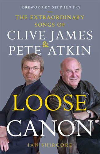 Loose Canon The Extraordinary Songs Of Clive James And Pete Atkin Ian Shircore