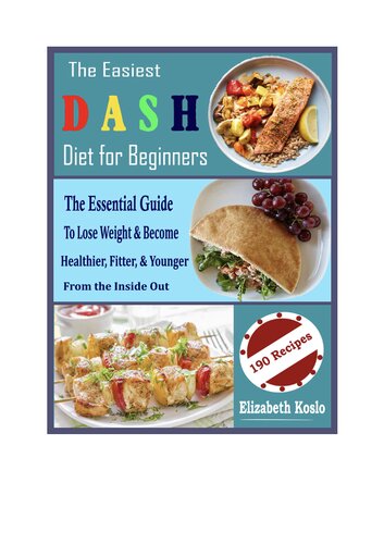 The Easiest Dash Diet For Beginners The Essential Guide To Lose Weight Become Healthier Fitter Younger From The Inside Out Elizabeth Koslo