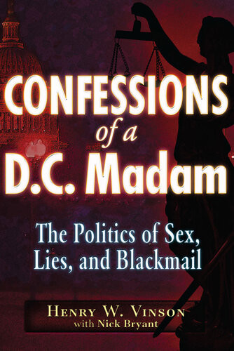 Confessions Of A Dc Madam The Politics Of Sex Lies And Blackmail Henry W Vinson