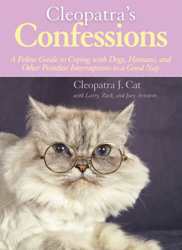 Cleopatras Confessions A Feline Guide To Coping With Dogs Humans And Other Pointless Interruptions To A Good Nap Cleopatra J Cat Larry Arnstein Zack Arnstein Joey Arnstein