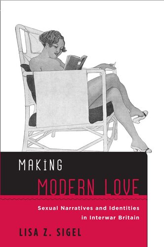 Making Modern Love Sexual Narratives And Identities In Interwar Britain Lisa Z Sigel
