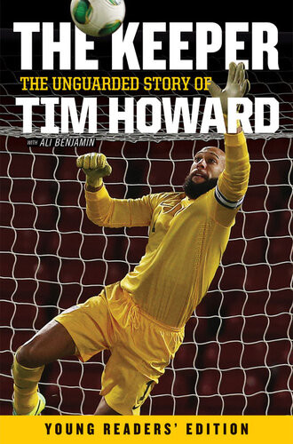 The Keeper The Unguarded Story Of Tim Howard Young Readers Edition Tim Howard