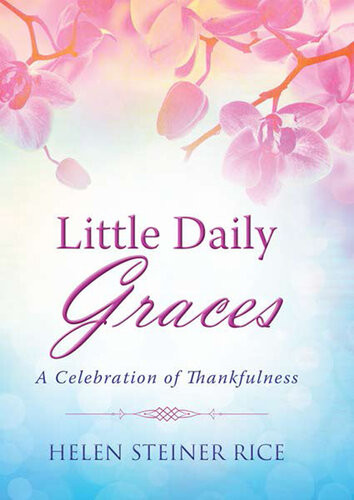 Little Daily Graces A Celebration Of Thankfulness Helen Steiner Rice Rebecca Currington Snapdragon Group